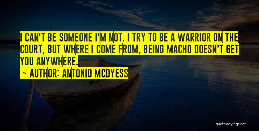 Antonio McDyess Quotes: I Can't Be Someone I'm Not. I Try To Be A Warrior On The Court, But Where I Come From,