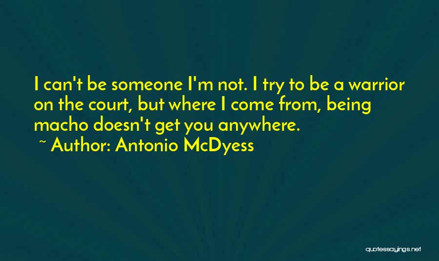 Antonio McDyess Quotes: I Can't Be Someone I'm Not. I Try To Be A Warrior On The Court, But Where I Come From,