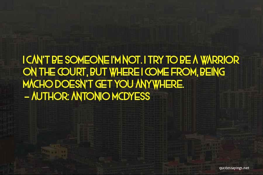 Antonio McDyess Quotes: I Can't Be Someone I'm Not. I Try To Be A Warrior On The Court, But Where I Come From,