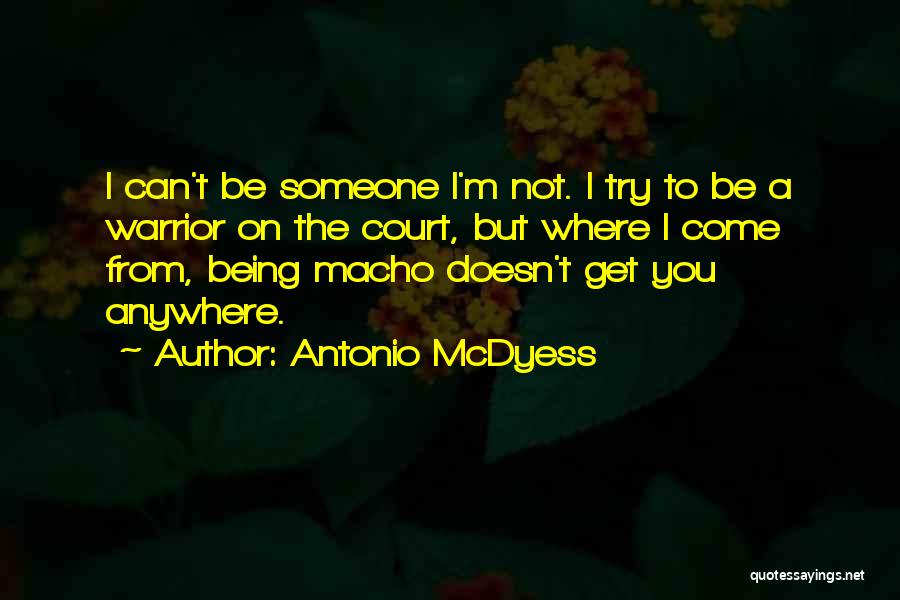 Antonio McDyess Quotes: I Can't Be Someone I'm Not. I Try To Be A Warrior On The Court, But Where I Come From,