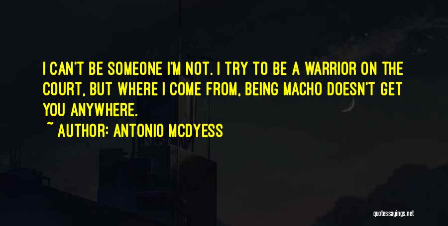 Antonio McDyess Quotes: I Can't Be Someone I'm Not. I Try To Be A Warrior On The Court, But Where I Come From,