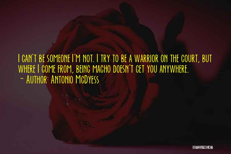 Antonio McDyess Quotes: I Can't Be Someone I'm Not. I Try To Be A Warrior On The Court, But Where I Come From,