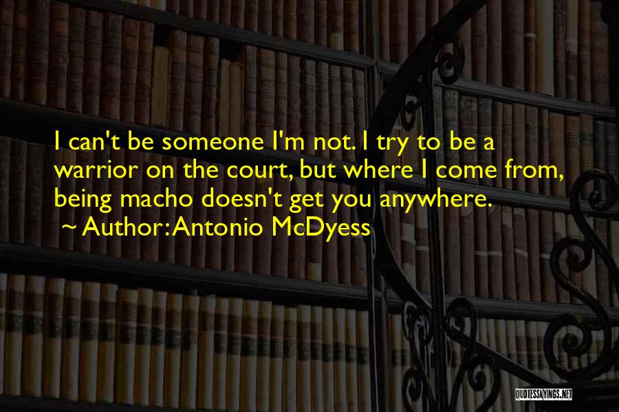 Antonio McDyess Quotes: I Can't Be Someone I'm Not. I Try To Be A Warrior On The Court, But Where I Come From,