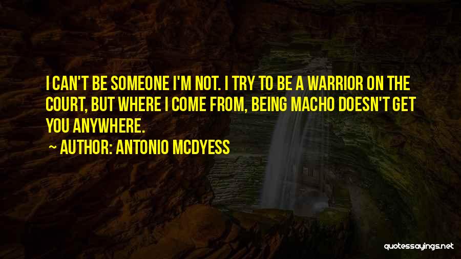 Antonio McDyess Quotes: I Can't Be Someone I'm Not. I Try To Be A Warrior On The Court, But Where I Come From,