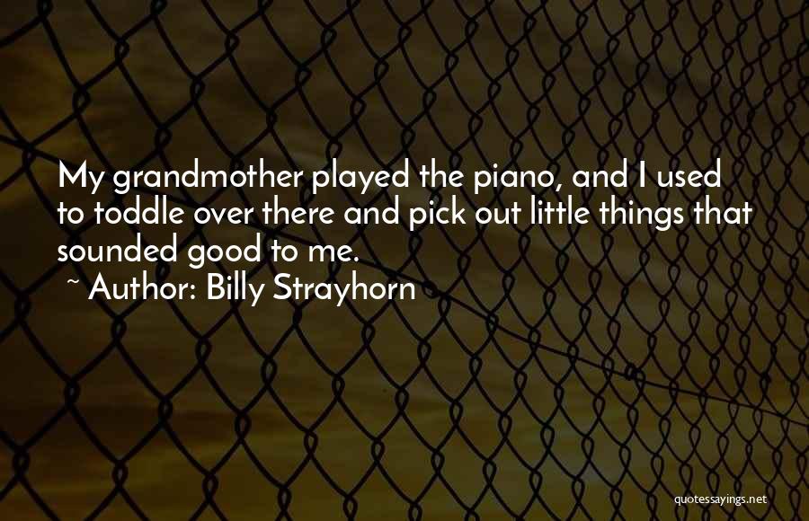 Billy Strayhorn Quotes: My Grandmother Played The Piano, And I Used To Toddle Over There And Pick Out Little Things That Sounded Good