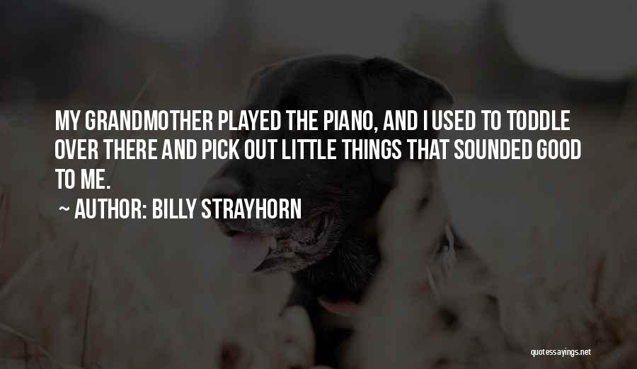 Billy Strayhorn Quotes: My Grandmother Played The Piano, And I Used To Toddle Over There And Pick Out Little Things That Sounded Good