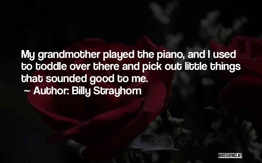 Billy Strayhorn Quotes: My Grandmother Played The Piano, And I Used To Toddle Over There And Pick Out Little Things That Sounded Good