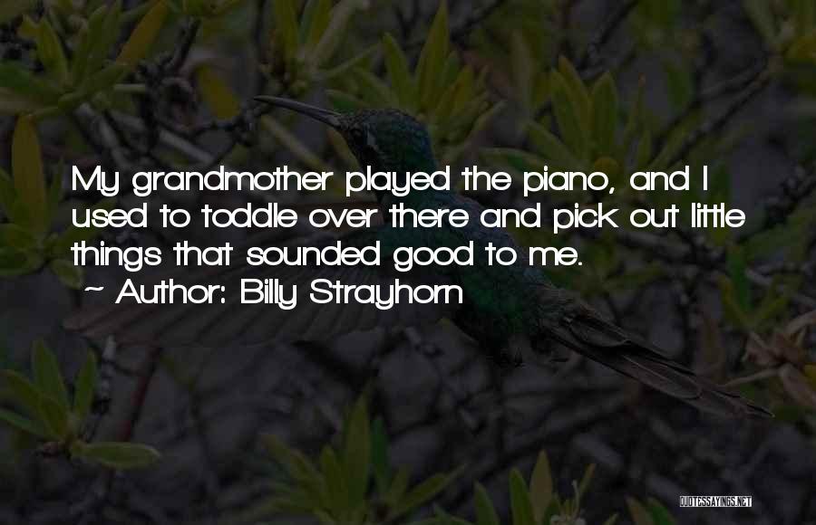 Billy Strayhorn Quotes: My Grandmother Played The Piano, And I Used To Toddle Over There And Pick Out Little Things That Sounded Good