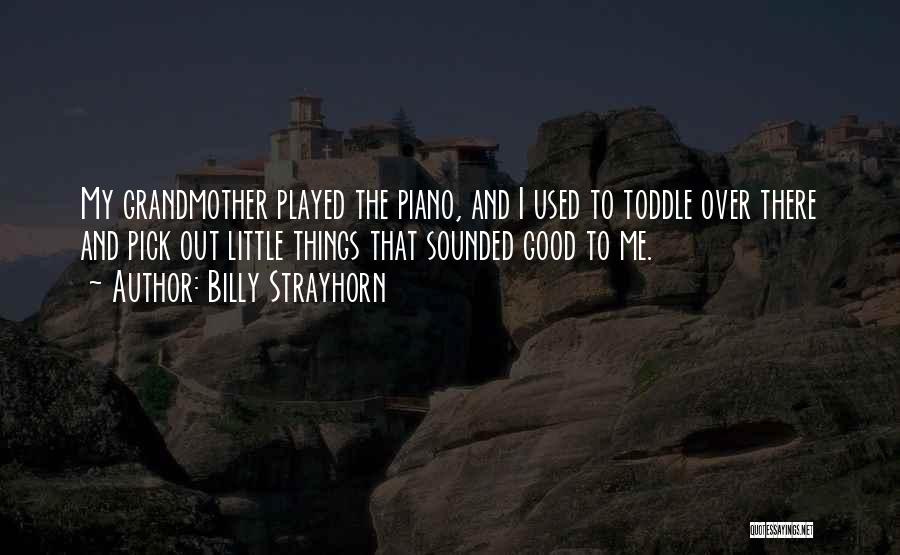 Billy Strayhorn Quotes: My Grandmother Played The Piano, And I Used To Toddle Over There And Pick Out Little Things That Sounded Good