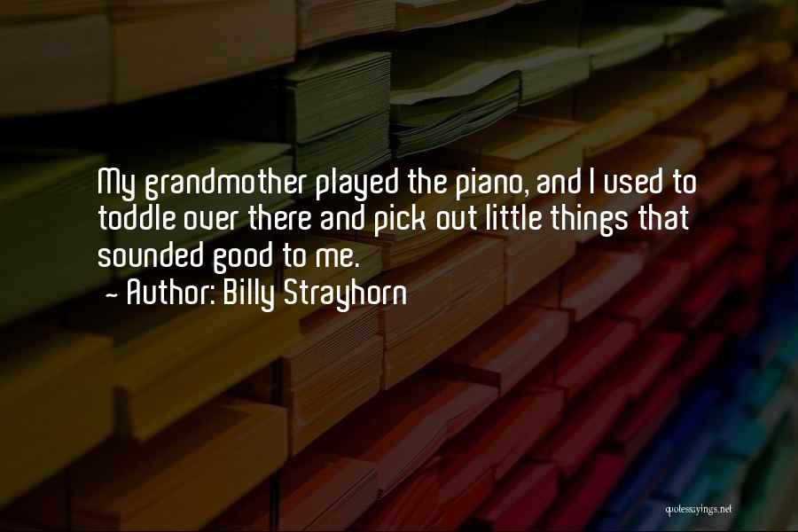 Billy Strayhorn Quotes: My Grandmother Played The Piano, And I Used To Toddle Over There And Pick Out Little Things That Sounded Good