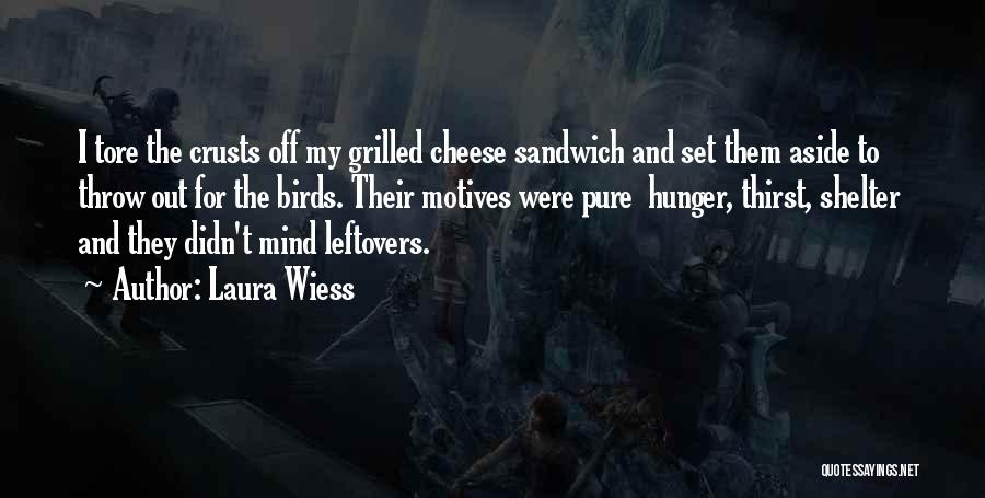 Laura Wiess Quotes: I Tore The Crusts Off My Grilled Cheese Sandwich And Set Them Aside To Throw Out For The Birds. Their