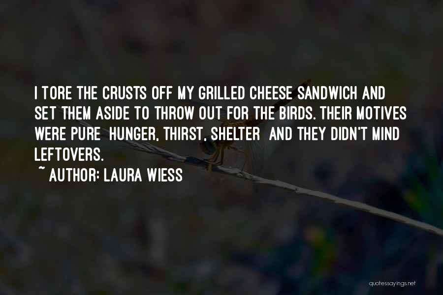 Laura Wiess Quotes: I Tore The Crusts Off My Grilled Cheese Sandwich And Set Them Aside To Throw Out For The Birds. Their