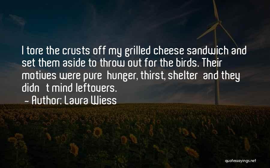 Laura Wiess Quotes: I Tore The Crusts Off My Grilled Cheese Sandwich And Set Them Aside To Throw Out For The Birds. Their