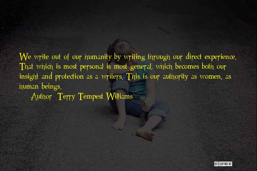 Terry Tempest Williams Quotes: We Write Out Of Our Humanity By Writing Through Our Direct Experience. That Which Is Most Personal Is Most General,