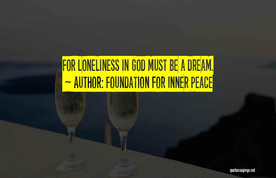 Foundation For Inner Peace Quotes: For Loneliness In God Must Be A Dream.