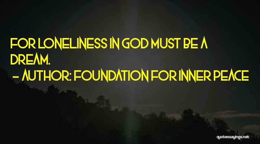 Foundation For Inner Peace Quotes: For Loneliness In God Must Be A Dream.