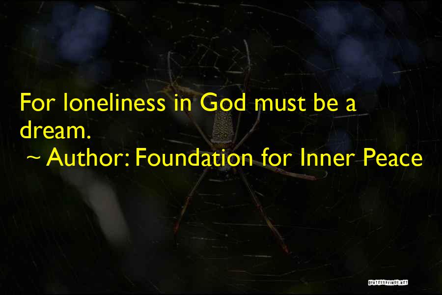 Foundation For Inner Peace Quotes: For Loneliness In God Must Be A Dream.