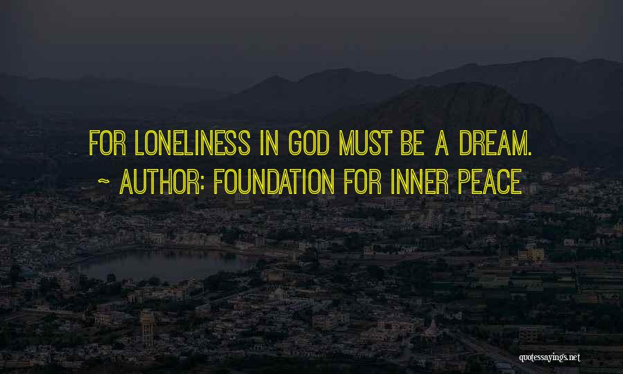Foundation For Inner Peace Quotes: For Loneliness In God Must Be A Dream.