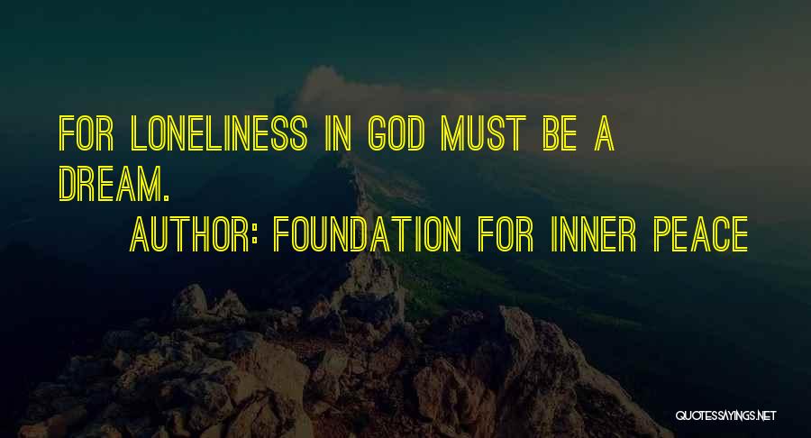 Foundation For Inner Peace Quotes: For Loneliness In God Must Be A Dream.