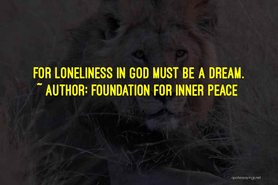 Foundation For Inner Peace Quotes: For Loneliness In God Must Be A Dream.