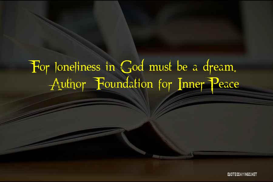 Foundation For Inner Peace Quotes: For Loneliness In God Must Be A Dream.
