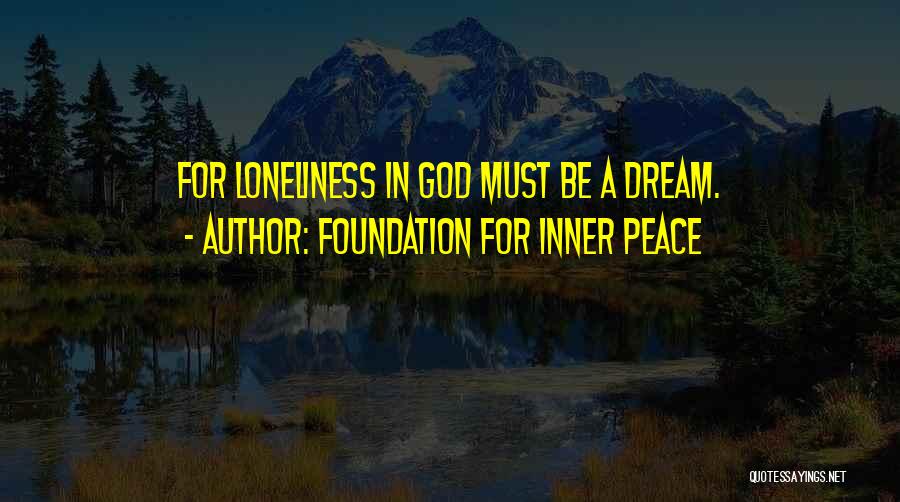 Foundation For Inner Peace Quotes: For Loneliness In God Must Be A Dream.