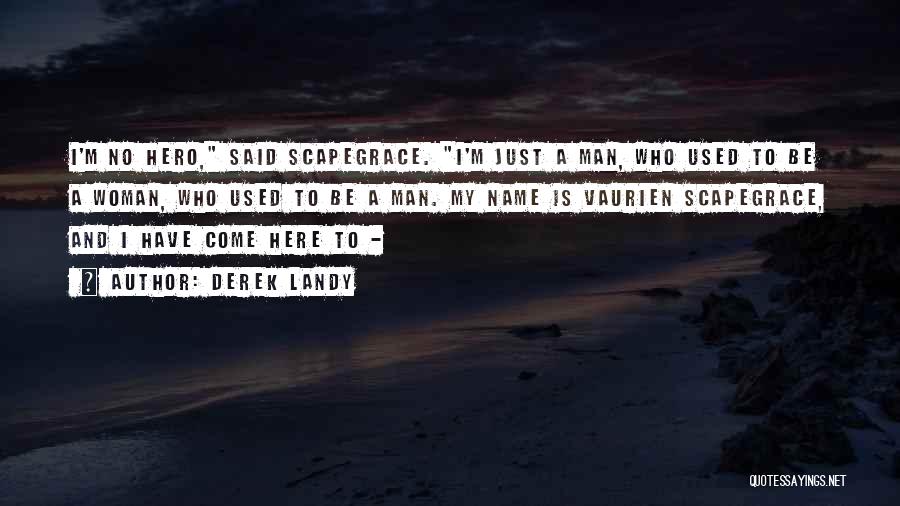 Derek Landy Quotes: I'm No Hero, Said Scapegrace. I'm Just A Man, Who Used To Be A Woman, Who Used To Be A