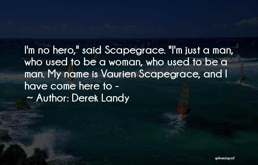 Derek Landy Quotes: I'm No Hero, Said Scapegrace. I'm Just A Man, Who Used To Be A Woman, Who Used To Be A