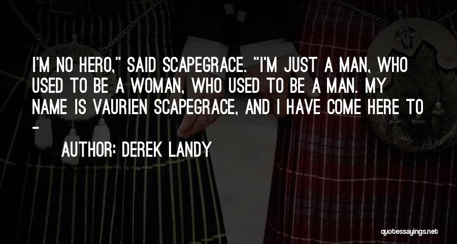 Derek Landy Quotes: I'm No Hero, Said Scapegrace. I'm Just A Man, Who Used To Be A Woman, Who Used To Be A