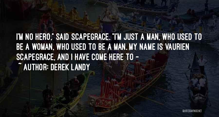 Derek Landy Quotes: I'm No Hero, Said Scapegrace. I'm Just A Man, Who Used To Be A Woman, Who Used To Be A