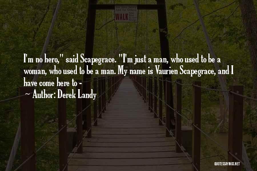 Derek Landy Quotes: I'm No Hero, Said Scapegrace. I'm Just A Man, Who Used To Be A Woman, Who Used To Be A