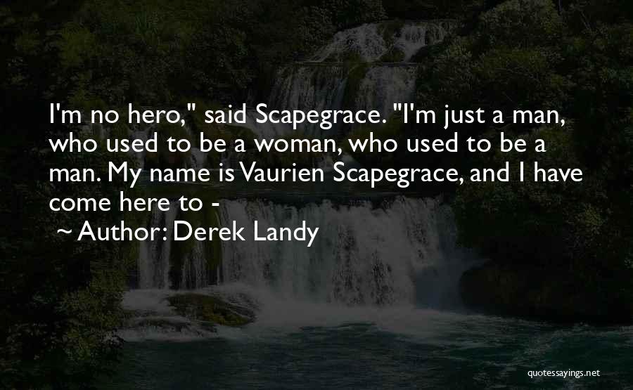 Derek Landy Quotes: I'm No Hero, Said Scapegrace. I'm Just A Man, Who Used To Be A Woman, Who Used To Be A