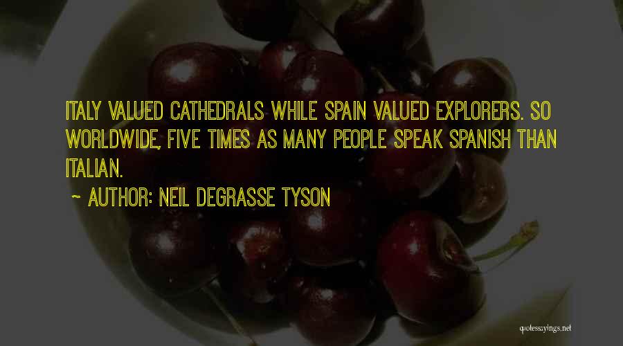 Neil DeGrasse Tyson Quotes: Italy Valued Cathedrals While Spain Valued Explorers. So Worldwide, Five Times As Many People Speak Spanish Than Italian.