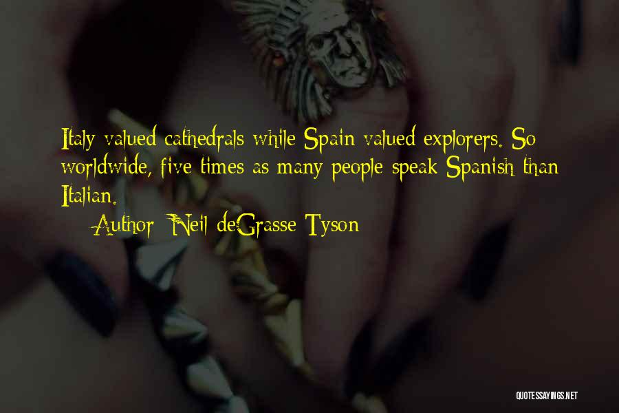 Neil DeGrasse Tyson Quotes: Italy Valued Cathedrals While Spain Valued Explorers. So Worldwide, Five Times As Many People Speak Spanish Than Italian.