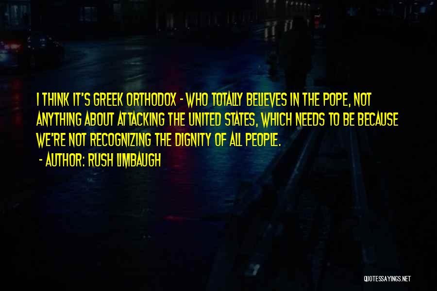 Rush Limbaugh Quotes: I Think It's Greek Orthodox - Who Totally Believes In The Pope, Not Anything About Attacking The United States, Which