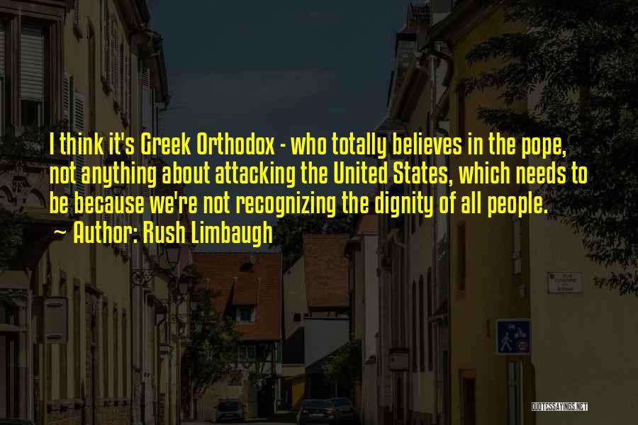 Rush Limbaugh Quotes: I Think It's Greek Orthodox - Who Totally Believes In The Pope, Not Anything About Attacking The United States, Which