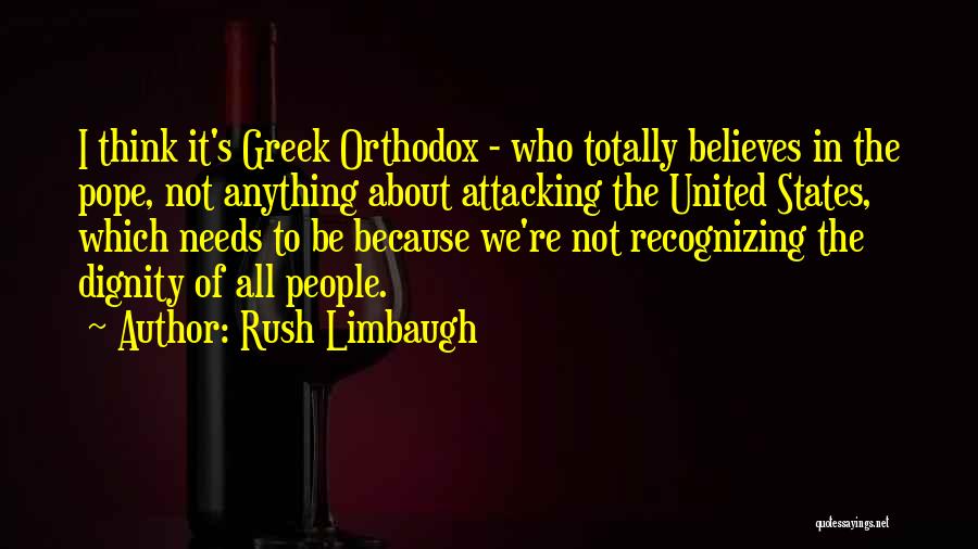 Rush Limbaugh Quotes: I Think It's Greek Orthodox - Who Totally Believes In The Pope, Not Anything About Attacking The United States, Which