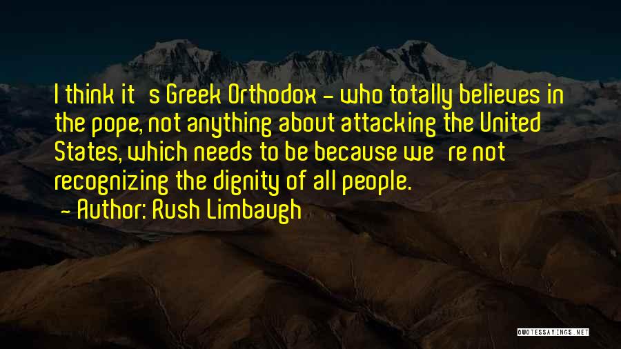 Rush Limbaugh Quotes: I Think It's Greek Orthodox - Who Totally Believes In The Pope, Not Anything About Attacking The United States, Which