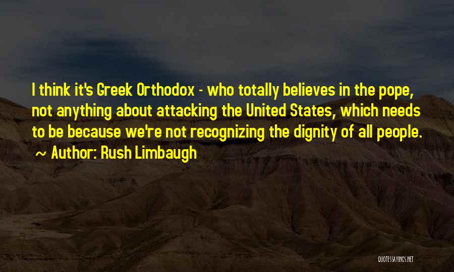 Rush Limbaugh Quotes: I Think It's Greek Orthodox - Who Totally Believes In The Pope, Not Anything About Attacking The United States, Which