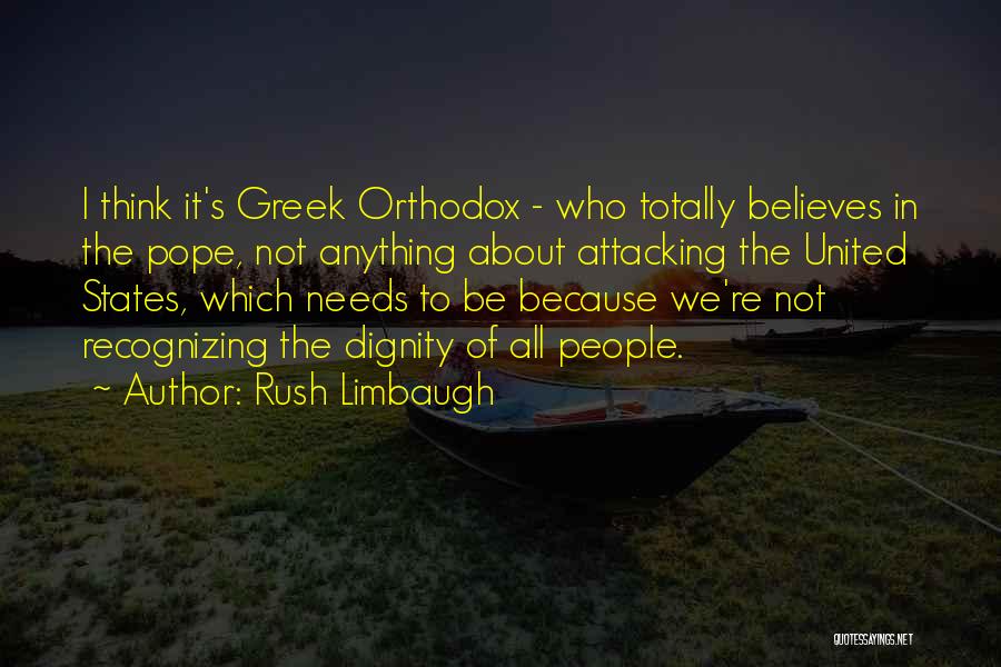 Rush Limbaugh Quotes: I Think It's Greek Orthodox - Who Totally Believes In The Pope, Not Anything About Attacking The United States, Which