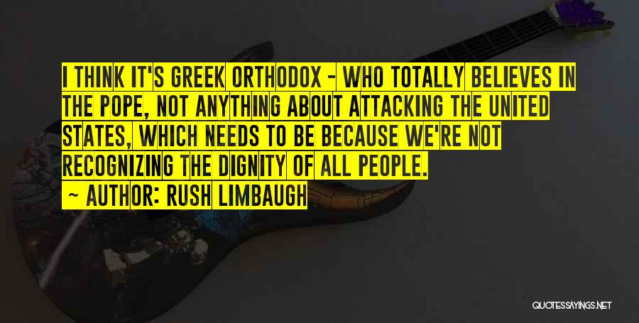 Rush Limbaugh Quotes: I Think It's Greek Orthodox - Who Totally Believes In The Pope, Not Anything About Attacking The United States, Which