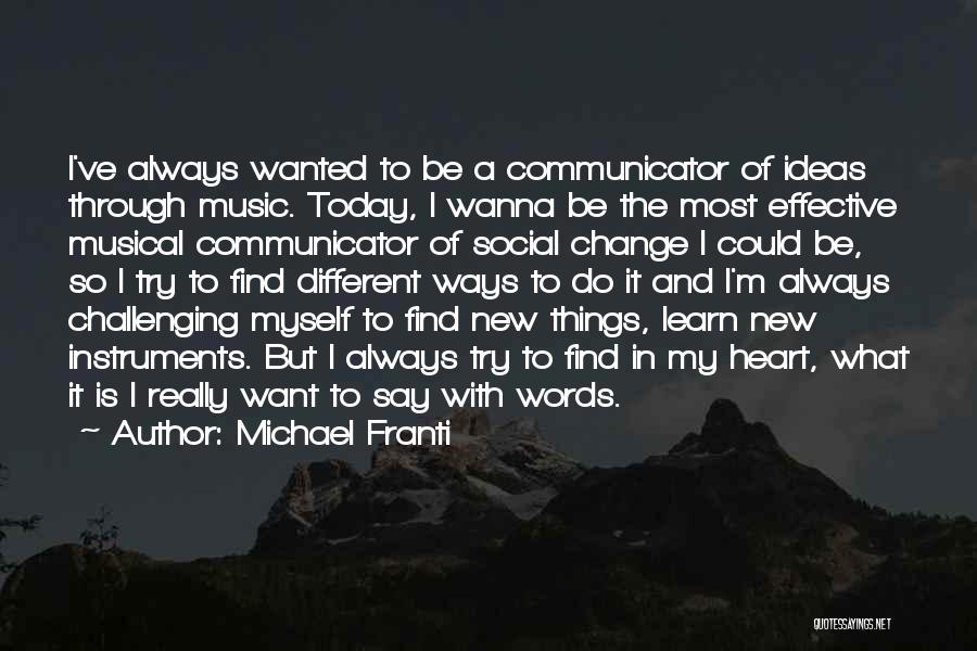 Michael Franti Quotes: I've Always Wanted To Be A Communicator Of Ideas Through Music. Today, I Wanna Be The Most Effective Musical Communicator