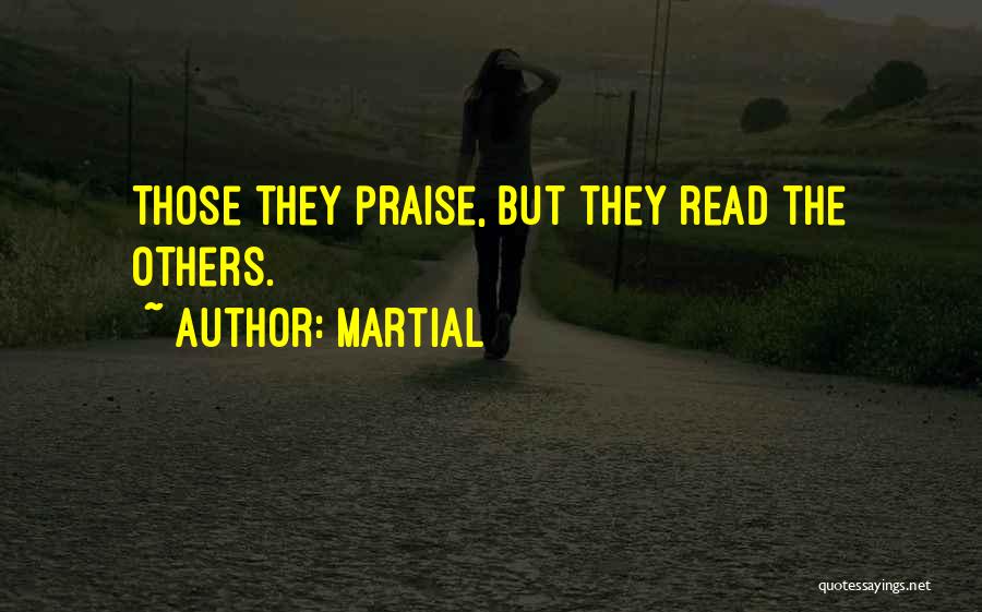 Martial Quotes: Those They Praise, But They Read The Others.