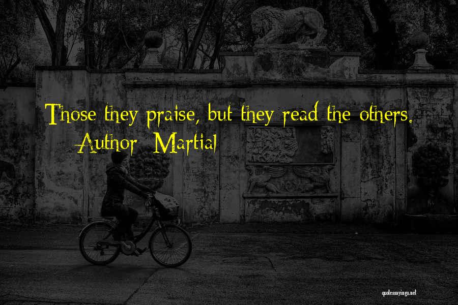 Martial Quotes: Those They Praise, But They Read The Others.