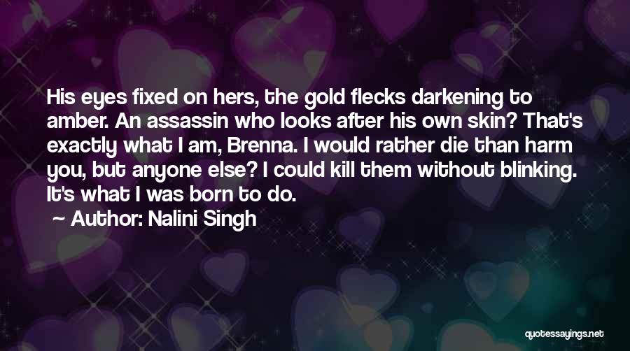 Nalini Singh Quotes: His Eyes Fixed On Hers, The Gold Flecks Darkening To Amber. An Assassin Who Looks After His Own Skin? That's