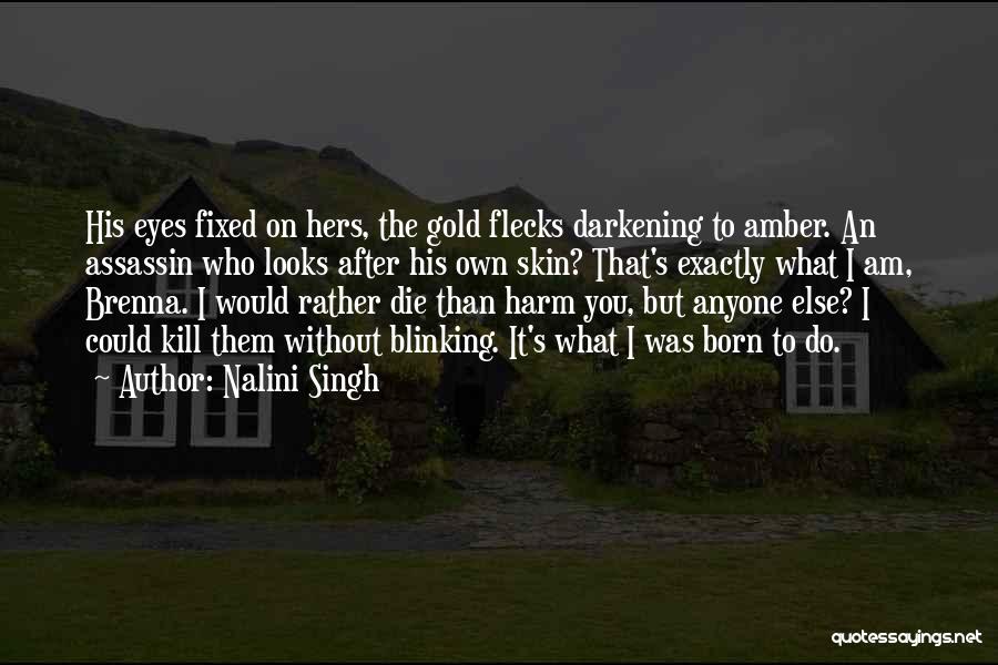 Nalini Singh Quotes: His Eyes Fixed On Hers, The Gold Flecks Darkening To Amber. An Assassin Who Looks After His Own Skin? That's