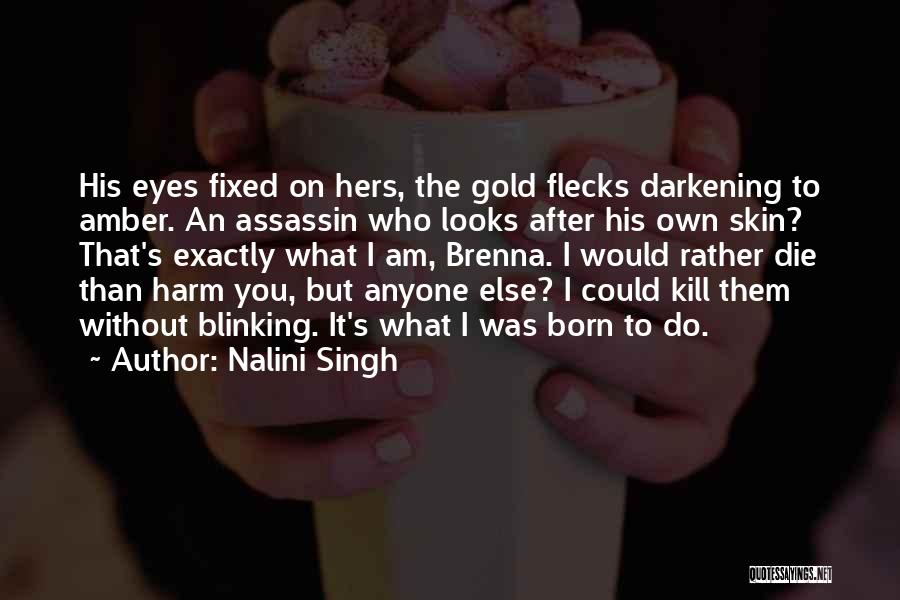 Nalini Singh Quotes: His Eyes Fixed On Hers, The Gold Flecks Darkening To Amber. An Assassin Who Looks After His Own Skin? That's