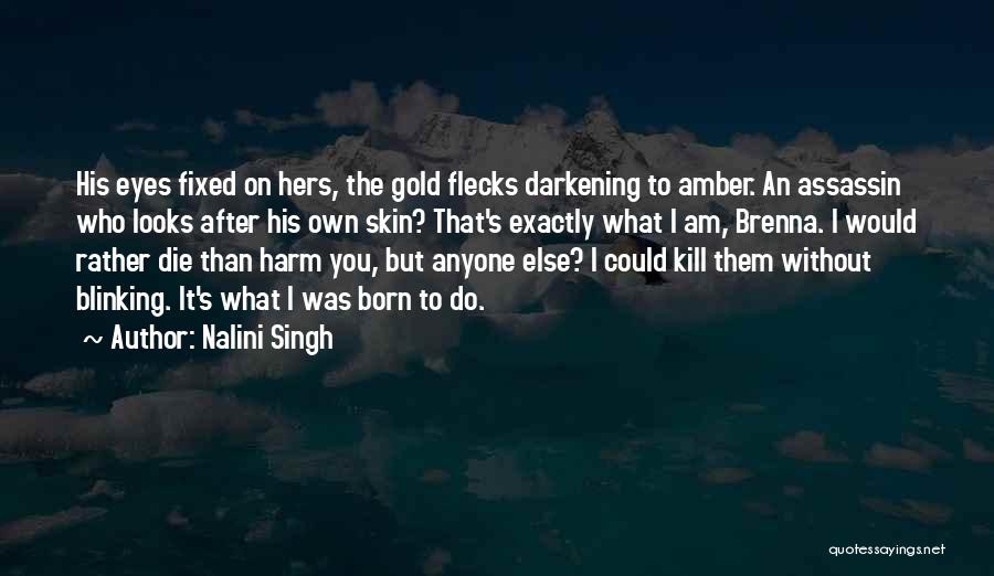 Nalini Singh Quotes: His Eyes Fixed On Hers, The Gold Flecks Darkening To Amber. An Assassin Who Looks After His Own Skin? That's