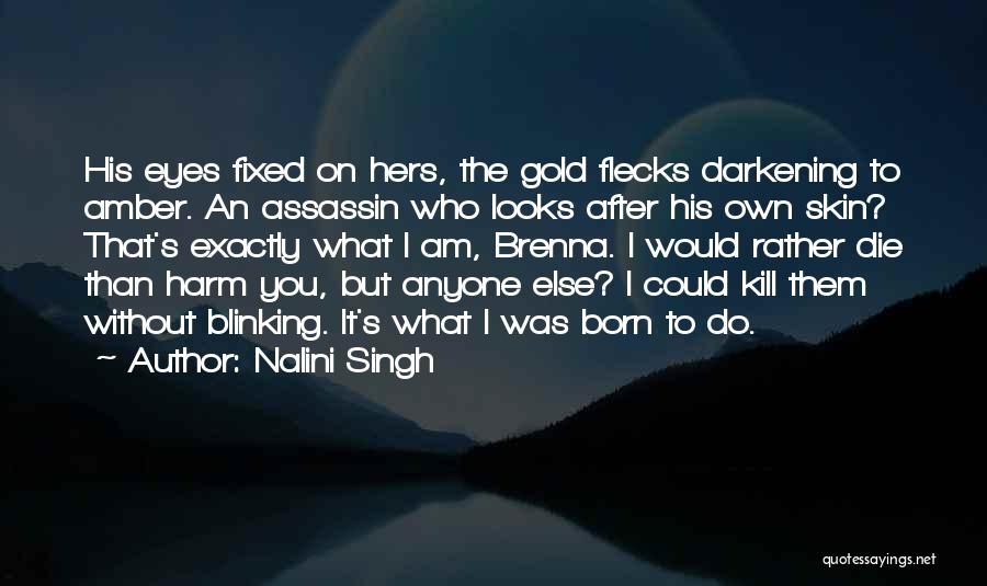 Nalini Singh Quotes: His Eyes Fixed On Hers, The Gold Flecks Darkening To Amber. An Assassin Who Looks After His Own Skin? That's