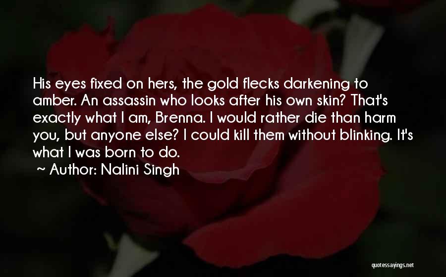 Nalini Singh Quotes: His Eyes Fixed On Hers, The Gold Flecks Darkening To Amber. An Assassin Who Looks After His Own Skin? That's